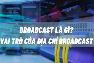 Broadcast là gì? Vai trò của địa chỉ broadcast là gì?